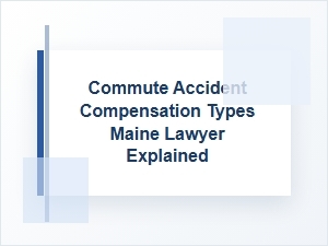 Compensation Types Explained by Maine Commute Accident Lawyers