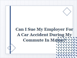 Can I Sue My Employer for a Commute Accident in Maine?
