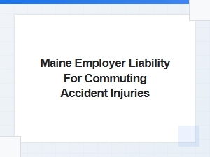 Navigating Maine Employer Liability for Commuting Accidents