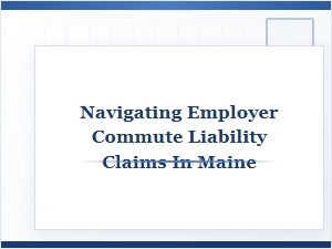 Navigating Maine Employer Commute Liability Claims