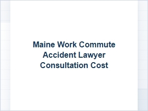 Understanding Maine Work Commute Accident Lawyer Costs