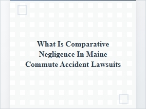 Understanding Comparative Negligence in Maine Commute Accidents