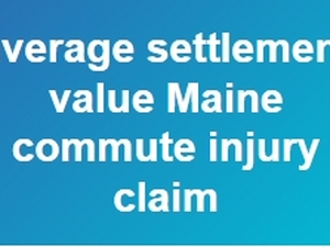 What Is a Maine Commute Injury Claim Worth