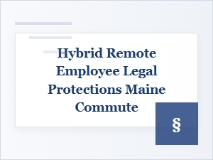 Navigating Maine's Hybrid Remote Work Legal Landscape
